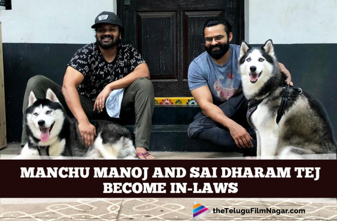 Manchu Manoj And Sai Dharam Tej Are New In Laws In The Town