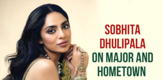 Sobhita Dhulipala Opens Up About Her Character In The Upcoming Film Major